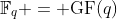 \mathbb{F}_q = \text{GF}(q)