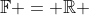 \mathbb{F = R} ~or~ \mathbb{F = C}