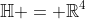 \mathbb{H} = \mathbb{R}^4
