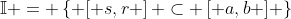 \mathbb{I} = \left\{ {\left[ {s,r} \right] \subset \left[ {a,b} \right]} \right\}