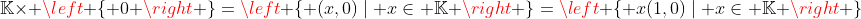 \mathbb{K}\times \left \{ 0 \right \}=\left \{ (x,0)\mid x\in \mathbb{K} \right \}=\left \{ x(1,0)\mid x\in \mathbb{K} \right \}