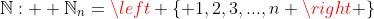 \mathbb{N}:  \mathbb{N}_n=\left \{ 1,2,3,...,n \right \}