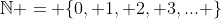 \mathbb{N} = \{0, 1, 2, 3,... \}