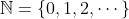 \mathbb{N}=\{0,1,2,\cdots\}