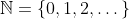 \mathbb{N}=\{0,1,2,\dots\}