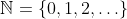 \mathbb{N}=\{0,1,2,\ldots\}
