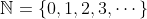 \mathbb{N}=\{0,1,2,3,\cdots\}