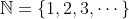\mathbb{N}=\{1,2,3,\cdots\}