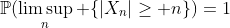 \mathbb{P}(\limsup_n \{|X_n|\geq n\})=1