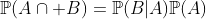 \mathbb{P}(A\cap B)=\mathbb{P}(B|A)\mathbb{P}(A)