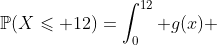 \mathbb{P}(X\leqslant 12)=\int_0^{12} g(x) ~dx=\frac{b^3}{\Gamma(3)} \int_0^{12}x^2 e^{-bx} ~dx
