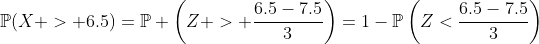 \mathbb{P}(X > 6.5)=\mathbb{P} \left(Z > \frac{6.5-7.5}{3}\right)=1-\mathbb{P}\left(Z<\frac{6.5-7.5}{3}\right)