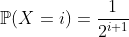 \mathbb{P}(X=i)=\frac{1}{2^{i+1}}