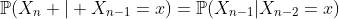 \mathbb{P}(X_n | X_{n-1}=x)=\mathbb{P}(X_{n-1}|X_{n-2}=x)