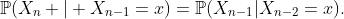 \mathbb{P}(X_n | X_{n-1}=x)=\mathbb{P}(X_{n-1}|X_{n-2}=x).