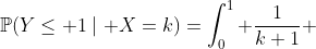 \mathbb{P}(Y\leq 1\mid X=k)=\int_0^1 \frac{1}{k+1} ~dy