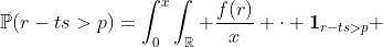 \mathbb{P}(r-ts>p)=\int_0^x\int_{\mathbb{R}} \frac{f(r)}{x} \cdot \mathbf{1}_{r-ts>p} ~dr ~ds