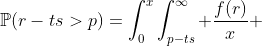 \mathbb{P}(r-ts>p)=\int_0^x\int_{p-ts}^\infty \frac{f(r)}{x} ~dr ~ds