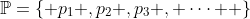 \mathbb{P}=\left\{ {p_1 ,p_2 ,p_3 , \cdots } \right\}