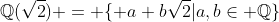 \mathbb{Q}(\sqrt{2}) = \{ a+b\sqrt{2}|a,b\in \mathbb{Q}\}