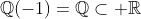 \mathbb{Q}(-1)=\mathbb{Q}\subset \mathbb{R}