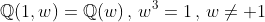 \mathbb{Q}(1,w)=\mathbb{Q}(w)\,,\,w^3=1\,,\,w\neq 1