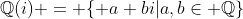 \mathbb{Q}(i) = \{ a+bi|a,b\in \mathbb{Q}\}