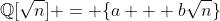 \mathbb{Q}[\sqrt{n}] = \{a + b\sqrt{n}\}