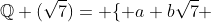 \mathbb{Q} (\sqrt{7})= \{ a+b\sqrt{7} ; a,b \in \mathbb{Q} \}