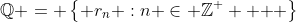 \mathbb{Q} = \left\{ {r_n :n \in \mathbb{Z}^ +  } \right\}