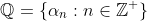 \mathbb{Q}=\{\alpha_n:n\in\mathbb{Z}^+\}