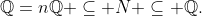 \mathbb{Q}=n\mathbb{Q} \subseteq N \subseteq \mathbb{Q}.