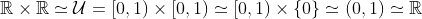 \mathbb{R}\times\mathbb{R}\simeq\mathcal{U}=[0,1)\times[0,1)\simeq[0,1)\times\{0\}\simeq(0,1)\simeq\mathbb{R}