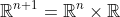 \mathbb{R}^{n+1}=\mathbb{R}^n\times\mathbb{R}~.