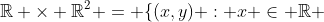 \mathbb{R} \times \mathbb{R}^2 = \{(x,y) : x \in \mathbb{R} 