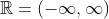 \mathbb{R}=\(-\infty,\infty)