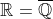 \mathbb{R}=\overline{\mathbb{Q}}