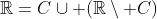 \mathbb{R}=C\cup (\mathbb{R}\setminus C)