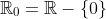 \mathbb{R}_0=\mathbb{R}-\{0\}