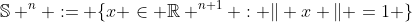\mathbb{S} ^n := \{x \in \mathbb{R} ^{n+1} : \Vert x \Vert =1 \}
