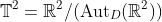 \mathbb{T}^2=\mathbb{R}^2/(\text{Aut}_D(\mathbb{R}^2))