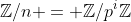 \mathbb{Z}/n = \mathbb{Z}/p^i\mathbb{Z}