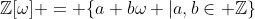 \mathbb{Z}[\omega] = \{a+b\omega |a,b\in \mathbb{Z}\}