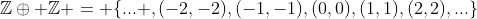 \mathbb{Z}\oplus \mathbb{Z} = \{... ,(-2,-2),(-1,-1),(0,0),(1,1),(2,2),...\}