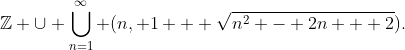 \mathbb{Z} \cup \bigcup_{n=1}^{\infty} (n, 1 + \sqrt{n^2 - 2n + 2}).