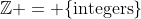 \mathbb{Z} = \{\text{integers}\}