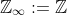 \mathbb{Z}_{\infty}:=\mathbb{Z}
