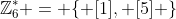 \mathbb{Z}_{6}^* = \{ [1], [5] \}