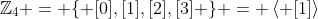 \mathbb{Z}_4 = \{ [0],[1],[2],[3] \} = \left< [1]\right>