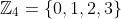 \mathbb{Z}_4=\{0,1,2,3\}